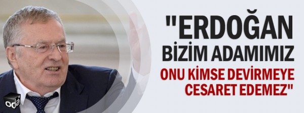Jirinovski: “Ərdoğan bizim adamımızdır”