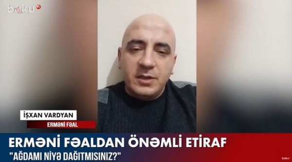 Erməni fəaldan önəmli etiraf: “Ağdamı niyə dağıtmısınız?”