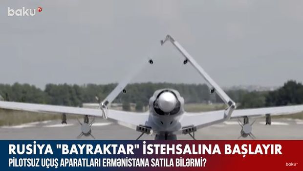 Rusiyada istehsal olunacaq “Bayraktar” Ermənistana satıla bilər? –  VİDEO