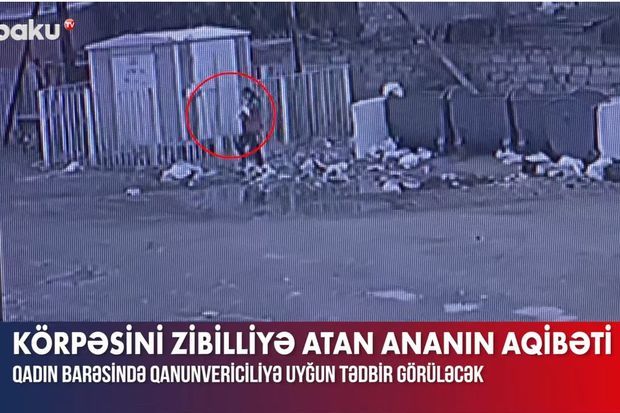 15 günlük övladını zibilliyə atan ananı hansı cəza gözləyir? -  VİDEO